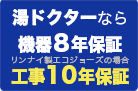 湯ドクターなら機器8年保証、工事10年保証