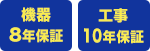 機器は8年保証、工事は10年保証