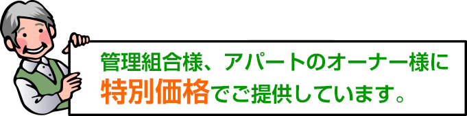 管理組合様、アパートのオーナー様に特別価格でご提供しています。