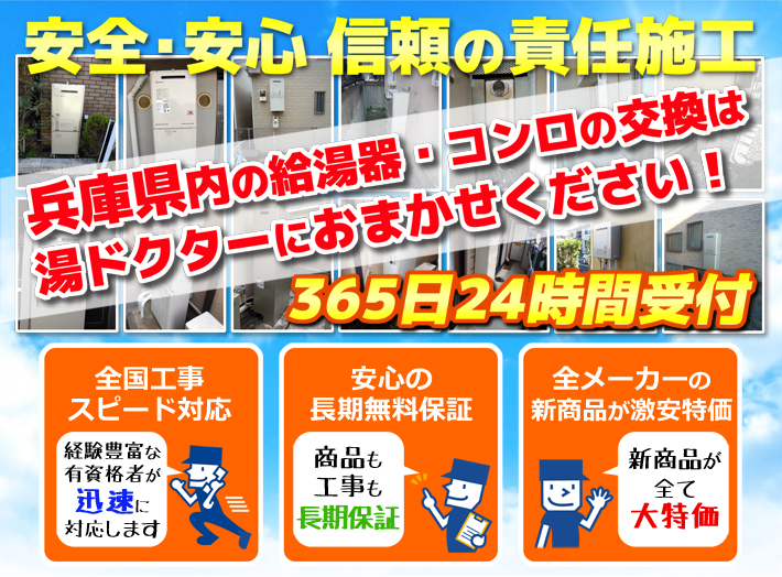 安全・安心 信頼の施工責任兵庫県内の給湯器・コンロの交換は湯ドクターにおまかせください！365日24時間受付「全国工事スピード対応」「安心の長期無料保証」「全メーカーの新製品が激安特価」