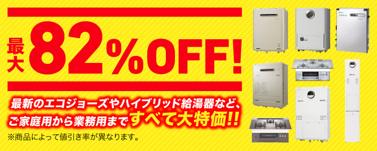 最大82%OFF！最新のエコジョーズやハイブリッド給湯器など、ご家庭用から業務用まですべて大特価！！