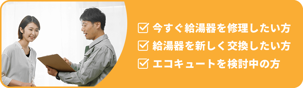 今すぐ給湯器を修理したい方 給湯器を新しく交換したい方 エコキュートを検討中の方