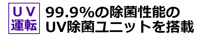 99.9％の除菌性能のUV除菌ユニットを搭載