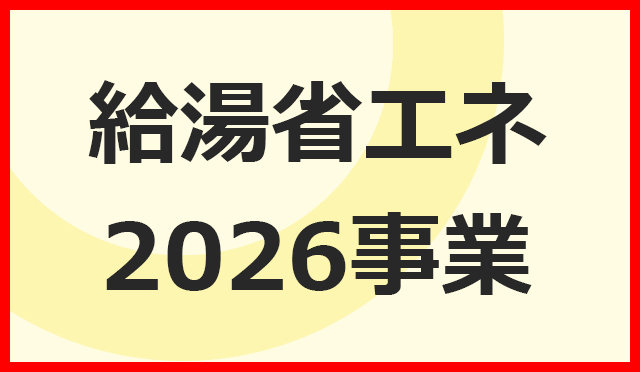 給湯省エネ2026事業 エコキュート・ハイブリッド給湯器補助金について